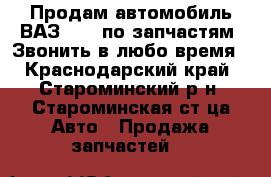 Продам автомобиль ВАЗ 2109 по запчастям  Звонить в любо время - Краснодарский край, Староминский р-н, Староминская ст-ца Авто » Продажа запчастей   